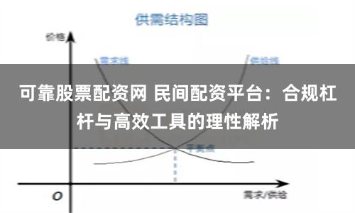 可靠股票配资网 民间配资平台：合规杠杆与高效工具的理性解析