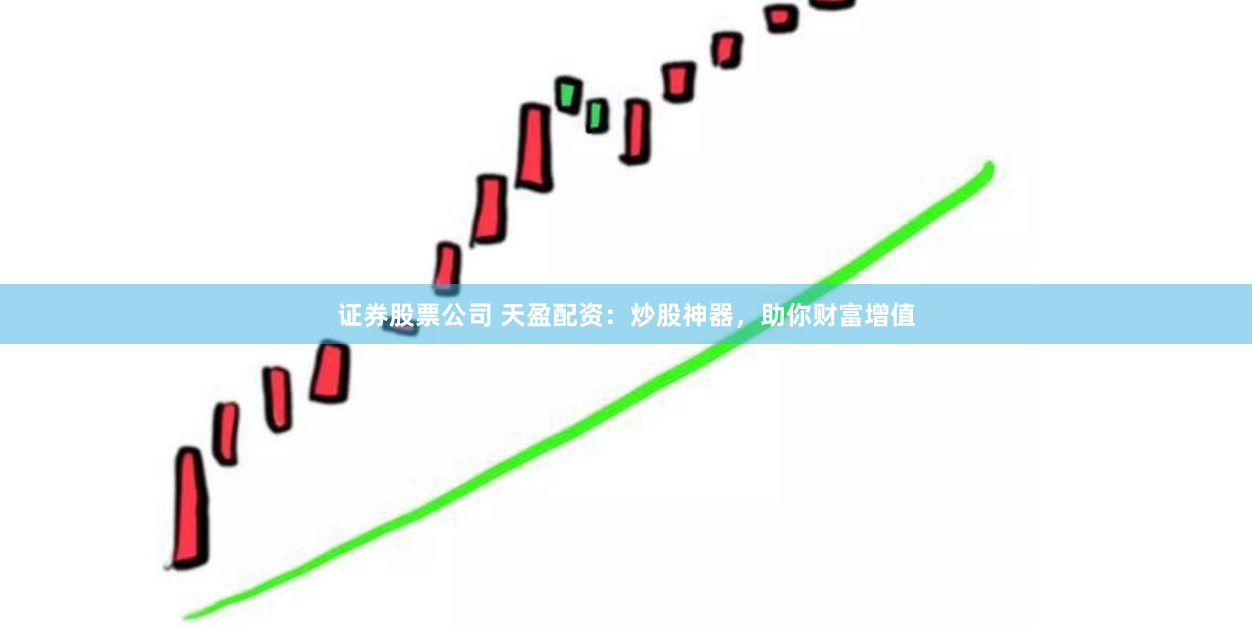 证券股票公司 天盈配资：炒股神器，助你财富增值